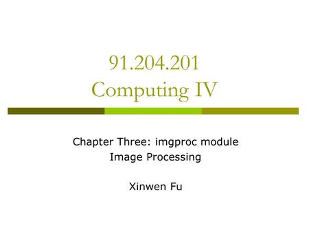 91.204.201 Computing IV Chapter Three: imgproc module Image Processing Xinwen Fu.