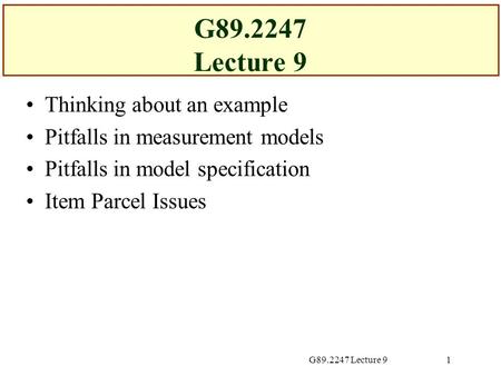 G89.2247 Lecture 91 Thinking about an example Pitfalls in measurement models Pitfalls in model specification Item Parcel Issues.