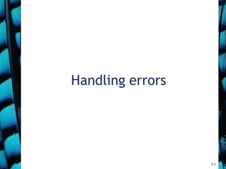 Handling errors 5.0. 2 Main concepts to be covered Defensive programming. –Anticipating that things could go wrong. Exception handling and throwing. Error.