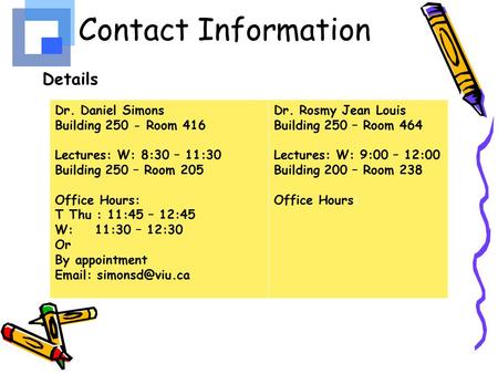 Contact Information Details Dr. Daniel Simons Building 250 - Room 416 Lectures: W: 8:30 – 11:30 Building 250 – Room 205 Office Hours: T Thu : 11:45 – 12:45.