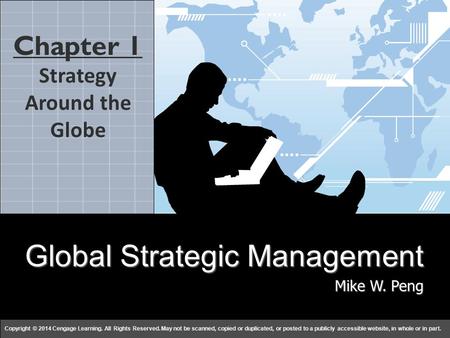 Global Strategy Mike W. Peng Copyright © 2014 Cengage Learning. All Rights Reserved. May not be scanned, copied or duplicated, or posted to a publicly.