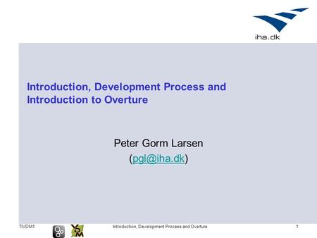 TIVDM1Introduction, Development Process and Overture1 Introduction, Development Process and Introduction to Overture Peter Gorm Larsen