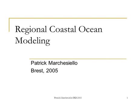 Patrick Marchesiello IRD 20051 Regional Coastal Ocean Modeling Patrick Marchesiello Brest, 2005.