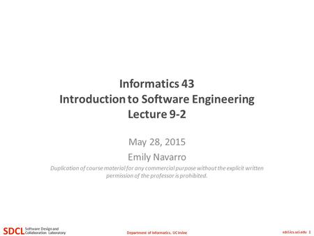 Department of Informatics, UC Irvine SDCL Collaboration Laboratory Software Design and sdcl.ics.uci.edu 1 Informatics 43 Introduction to Software Engineering.