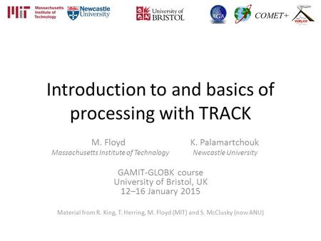 Introduction to and basics of processing with TRACK M. Floyd K. Palamartchouk Massachusetts Institute of Technology Newcastle University GAMIT-GLOBK course.