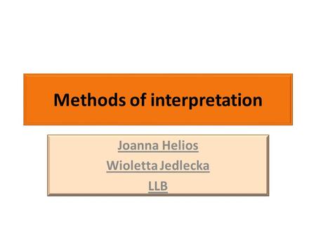 Methods of interpretation Joanna Helios Wioletta Jedlecka LLB.