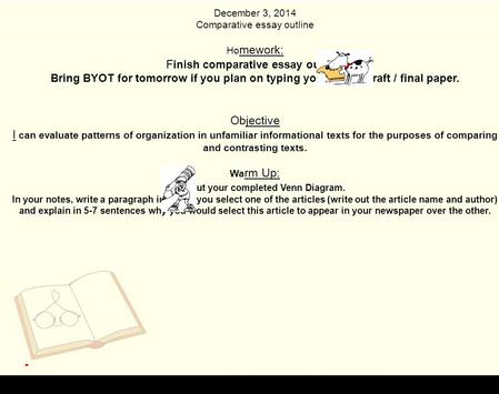 December 3, 2014 Comparative essay outline Ho mework: F inish comparative essay outline Bring BYOT for tomorrow if you plan on typing your rough draft.