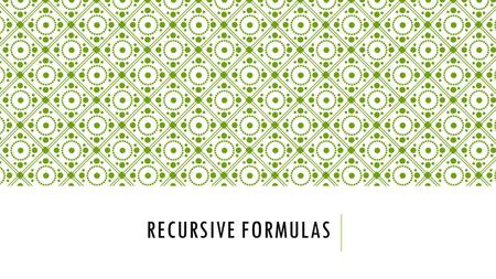 RECURSIVE FORMULAS. 43210 In addition to level 3.0 and above and beyond what was taught in class, the student may: · Make connection with other concepts.