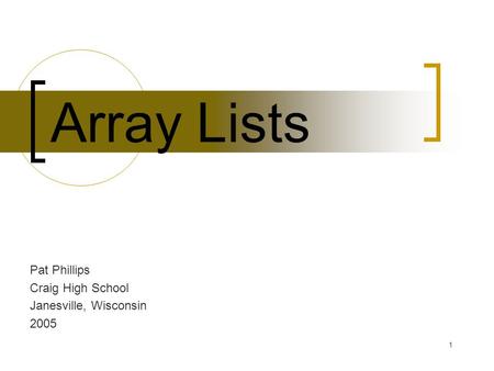 1 Array Lists Pat Phillips Craig High School Janesville, Wisconsin 2005.