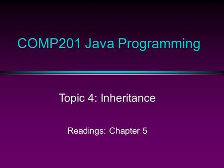 COMP201 Java Programming Topic 4: Inheritance Readings: Chapter 5.