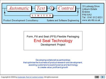 Copyright  2008 by Automatic Test & Control Limited. All rights reserved.Automatic Test & Control Limited Form, Fill and Seal (FFS) Flexible Packaging.