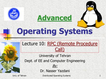 Univ. of TehranDistributed Operating Systems1 Advanced Operating Systems University of Tehran Dept. of EE and Computer Engineering By: Dr. Nasser Yazdani.