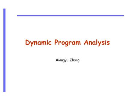 Dynamic Program Analysis Xiangyu Zhang. 2 CS510 S o f t w a r e E n g i n e e r i n g Introduction Dynamic program analysis is to solve problems regarding.