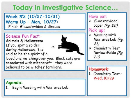 Week #3 (10/27-10/31) Warm Up – Mon, 10/27: - Finish E-waste video & discuss Have out:  E-waste video paper (Pg. 20) Pick up:  Messing with Mixtures.