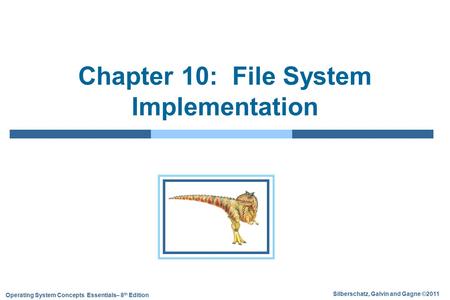 Silberschatz, Galvin and Gagne ©2011 Operating System Concepts Essentials– 8 th Edition Chapter 10: File System Implementation.