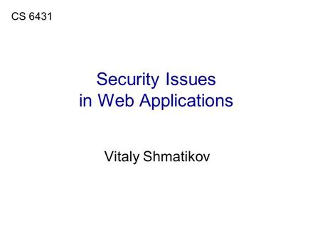 Security Issues in Web Applications Vitaly Shmatikov CS 6431.