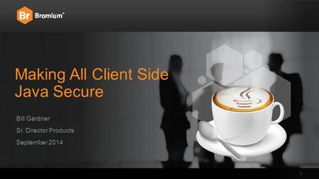 Making All Client Side Java Secure Bill Gardner Sr. Director Products September 2014 1.