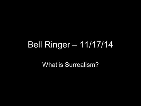 Bell Ringer – 11/17/14 What is Surrealism?. Surrealism 1924.