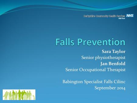 Sara Taylor Senior physiotherapist Jan Benfold Senior Occupational Therapist Babington Specialist Falls Cilinc September 2014.