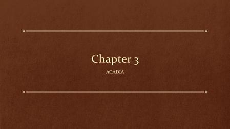 Chapter 3 Acadia.