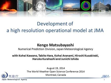 Development of a high resolution operational model at JMA Kengo Matsubayashi Numerical Prediction Division, Japan Meteorological Agency with Kohei Kawano,