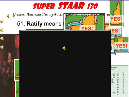 51. Ratify means to approve by vote. Great. Now that we have all signed the Constitution, will the states vote for it? YES! Sweet! Now the Constitution.
