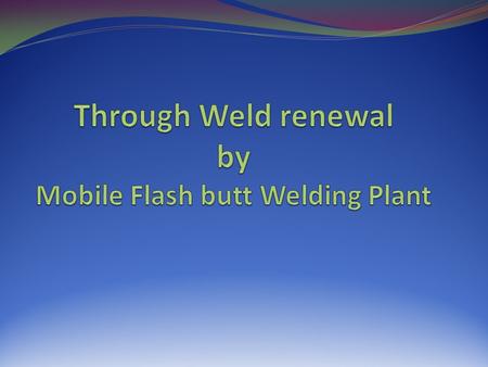 SKV welds - limitations Fatigue life only 50 % of Rail Skill of welder very important Quality control difficult Heating Tapping fusion The Age of weld.