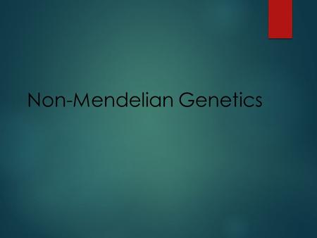 Non-Mendelian Genetics.  Some traits don’t follow the simple dominant/recessive rules that Mendel first applied to genetics.  Traits can be controlled.