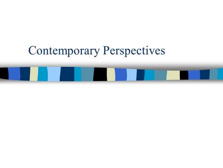 Contemporary Perspectives. What is a “perspective”? What do you think???