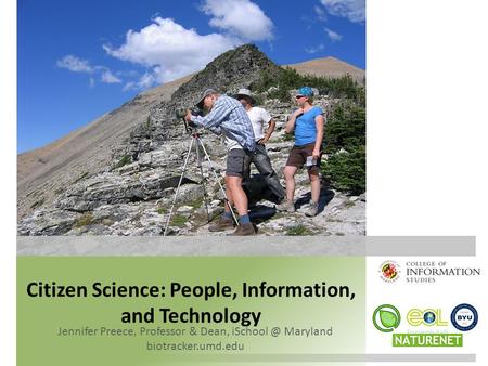 Citizen Science: People, Information, and Technology Jennifer Preece, Professor & Dean, Maryland biotracker.umd.edu.