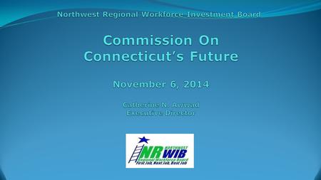 Connecticut’s Workforce Boards Funded this Year by the: State of Connecticut With Leveraged Funds from Select Municipalities and Foundations, the Department.