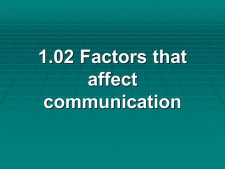 1.02 Factors that affect communication