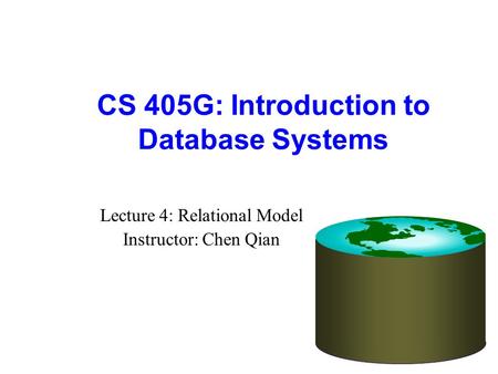 CS 405G: Introduction to Database Systems Lecture 4: Relational Model Instructor: Chen Qian.