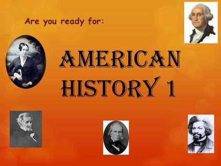 American History 1 Are you ready for:. Goals for Today:  Are you ready for change?  What is different about AM1 from US?  How is AM1 laid out?  How.