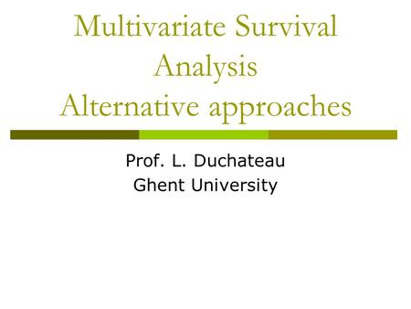 Multivariate Survival Analysis Alternative approaches Prof. L. Duchateau Ghent University.