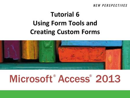 Tutorial 6 Using Form Tools and Creating Custom Forms