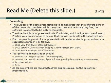 Read Me (Delete this slide.) (1 of 2) Presenting  The purpose of the beta presentation is to demonstrate that the software portion of the project is complete.