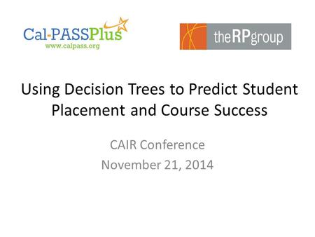 Using Decision Trees to Predict Student Placement and Course Success CAIR Conference November 21, 2014.