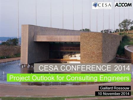 1 CESA CONFERENCE 2014 Project Outlook for Consulting Engineers Gaillard Rossouw 10 November 2014.