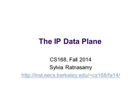 The IP Data Plane CS168, Fall 2014 Sylvia Ratnasamy