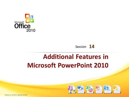 Additional Features in Microsoft PowerPoint 2010 14 Session Version 1.0 © 2011 Aptech Limited.