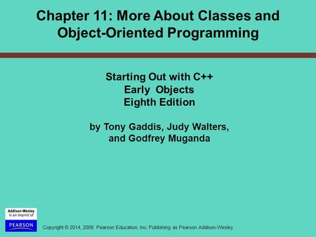 Copyright © 2014, 2008 Pearson Education, Inc. Publishing as Pearson Addison-Wesley Starting Out with C++ Early Objects Eighth Edition by Tony Gaddis,