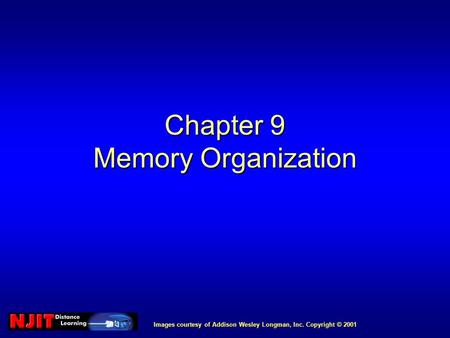 Images courtesy of Addison Wesley Longman, Inc. Copyright © 2001 Chapter 9 Memory Organization.