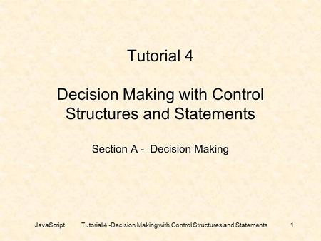 Tutorial 4 Decision Making with Control Structures and Statements Section A - Decision Making JavaScript Tutorial 4 -Decision Making with Control.