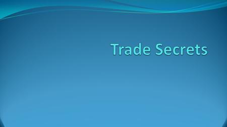 Trade Secrets Introduction Let’s begin our discussion of trade secrets with the following video and article (Video) “Shh! Food trade secrets you'll never.