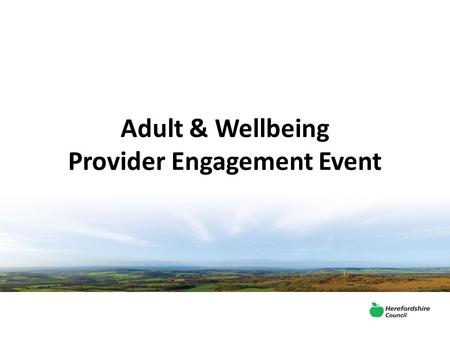 Adult & Wellbeing Provider Engagement Event. Welcome & Introductions Amy Pitt – Lead Commissioner Adult & Wellbeing Laura Lloyd – Housing Partnership.