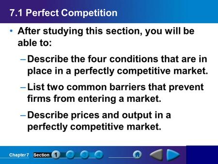 7.1 Perfect Competition After studying this section, you will be able to: Describe the four conditions that are in place in a perfectly competitive market.