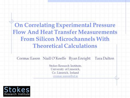 On Correlating Experimental Pressure Flow And Heat Transfer Measurements From Silicon Microchannels With Theoretical Calculations Cormac EasonNiall O’KeeffeRyan.