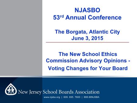 ____________________________________________ NJASBO 53 rd Annual Conference The Borgata, Atlantic City June 3, 2015 The New School Ethics Commission Advisory.