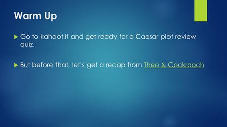 Warm Up Go to kahoot.it and get ready for a Caesar plot review quiz.